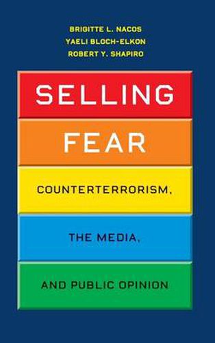 Cover image for Selling Fear: Counterterrorism, the Media, and Public Opinion