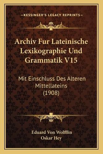 Cover image for Archiv Fur Lateinische Lexikographie Und Grammatik V15: Mit Einschluss Des Alteren Mittellateins (1908)