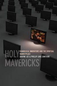 Cover image for Holy Mavericks: Evangelical Innovators and the Spiritual Marketplace