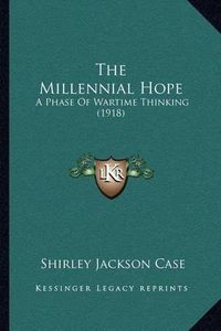 Cover image for The Millennial Hope: A Phase of Wartime Thinking (1918)