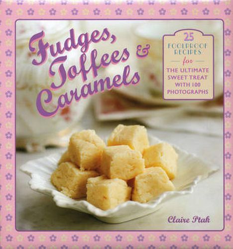 Cover image for Fudges, Toffees & Caramels: 25 Foolproof Recipes for the Ultimate Sweet Treat