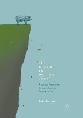 Cover image for The Demons of William James: Religious Pragmatism Explores Unusual Mental States