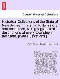 Cover image for Historical Collections of the State of New Jersey ... relating to its history and antiquities, with geographical descriptions of every township in the State. [With illustrations.]