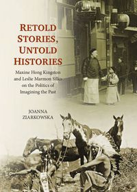 Cover image for Retold Stories, Untold Histories: Maxine Hong Kingston and Leslie Marmon Silko on the Politics of Imagining the Past