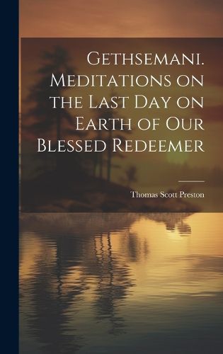Cover image for Gethsemani. Meditations on the Last day on Earth of our Blessed Redeemer