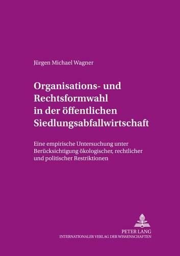 Cover image for Organisations- Und Rechtsformwahl in Der Oeffentlichen Siedlungsabfallwirtschaft: Eine Empirische Untersuchung Unter Beruecksichtigung Oekologischer, Rechtlicher Und Politischer Restriktionen