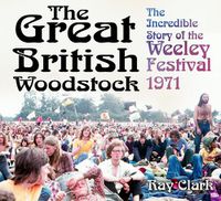 Cover image for The Great British Woodstock: The Incredible Story of the Weeley Festival 1971