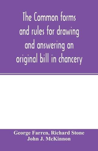 The Common forms and rules for drawing and answering an original bill in chancery: as directed and suggested by the new orders of court and reported cases