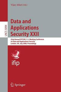 Cover image for Data and Applications Security XXII: 22nd Annual IFIP WG 11.3 Working Conference on Data and Applications Security London, UK, July 13-16, 2008, Proceedings