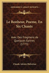 Cover image for Le Bonheur, Poeme, En Six Chants: Avec Des Fragmens de Quelques Epitres (1773)