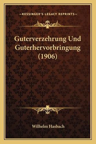 Guterverzehrung Und Guterhervorbringung (1906)