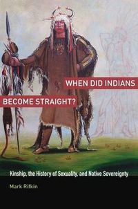 Cover image for When Did Indians Become Straight?: Kinship, the History of Sexuality, and Native Sovereignty