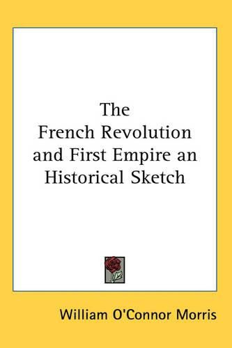 Cover image for The French Revolution and First Empire an Historical Sketch