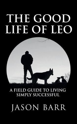 Cover image for The Good Life of Leo: A Field Guide to Living Simply Successful