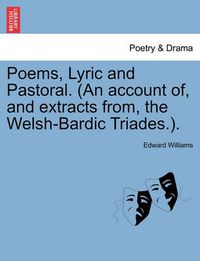 Cover image for Poems, Lyric and Pastoral. (An account of, and extracts from, the Welsh-Bardic Triades.).