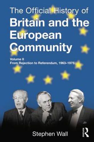 Cover image for The Official History of Britain and the European Community, Vol. II: From Rejection to Referendum, 1963-1975
