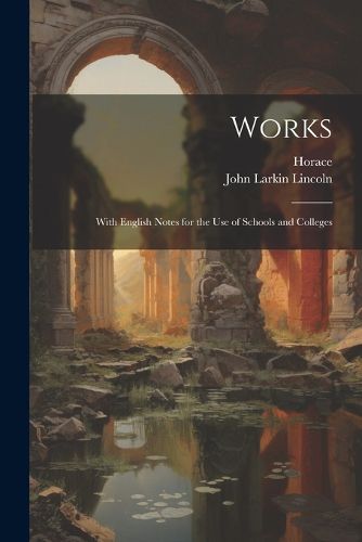 Cover image for Works; with English notes for the use of schools and colleges