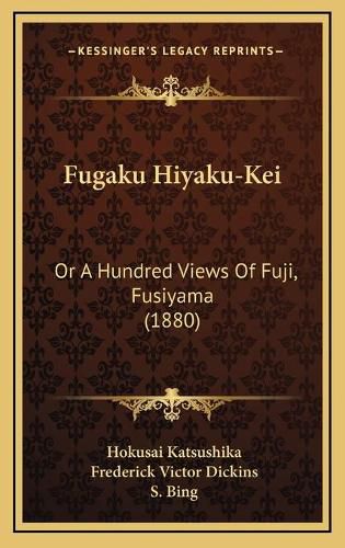 Cover image for Fugaku Hiyaku-Kei: Or a Hundred Views of Fuji, Fusiyama (1880)