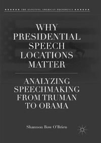 Cover image for Why Presidential Speech Locations Matter: Analyzing Speechmaking from Truman to Obama