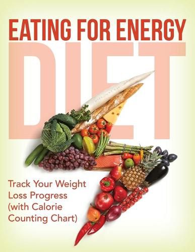 Cover image for Eating For Energy Diet: Track Your Weight Loss Progress (with Calorie Counting Chart)