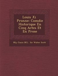 Cover image for Louis XI P Ronne: Com Die Historique En Cinq Actes Et En Prose