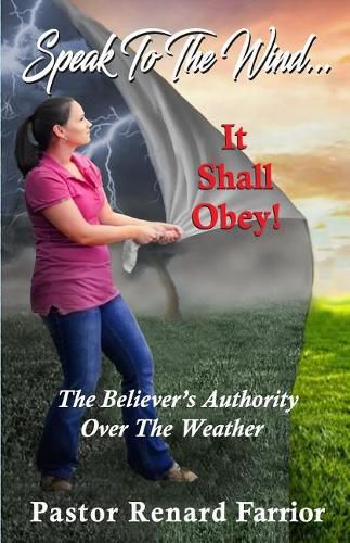 Cover image for Speak To The Wind... It Shall Obey!: The Believer's Authority Over The Weather