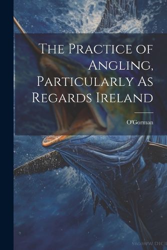 Cover image for The Practice of Angling, Particularly As Regards Ireland