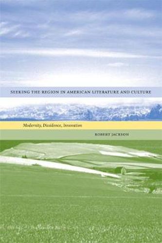 Cover image for Seeking the Region in American Literature and Culture: Modernity, Dissidence, Innovation