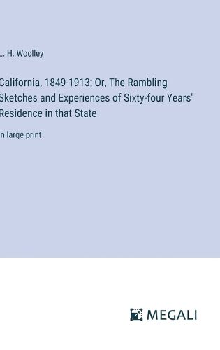 Cover image for California, 1849-1913; Or, The Rambling Sketches and Experiences of Sixty-four Years' Residence in that State