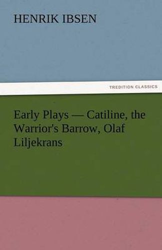 Cover image for Early Plays - Catiline, the Warrior's Barrow, Olaf Liljekrans