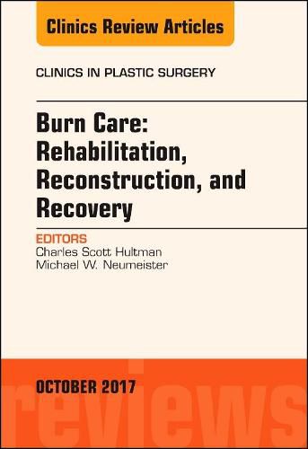 Burn Care: Reconstruction, Rehabilitation, and Recovery, An Issue of Clinics in Plastic Surgery