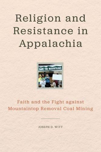 Cover image for Religion and Resistance in Appalachia: Faith and the Fight against Mountaintop Removal Coal Mining