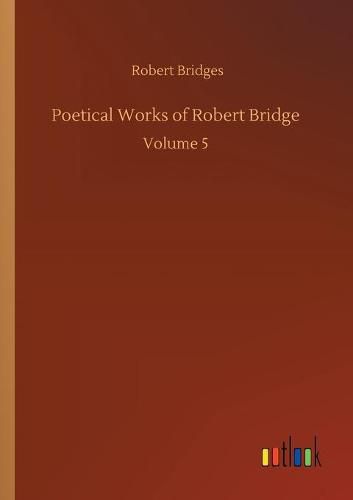 Cover image for Poetical Works of Robert Bridge: Volume 5