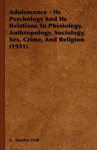 Cover image for Adolescence - Its Psychology and Its Relations to Physiology, Anthropology, Sociology, Sex, Crime, and Religion (1931)