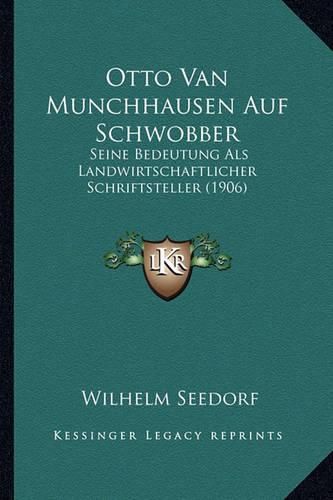 Cover image for Otto Van Munchhausen Auf Schwobber: Seine Bedeutung ALS Landwirtschaftlicher Schriftsteller (1906)