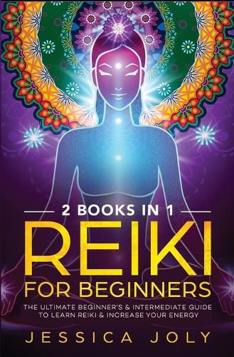 Cover image for Reiki for Beginners: 2 books in 1 - The Ultimate Beginner's & Intermediate Guide to Learn Reiki & Increase your Energy