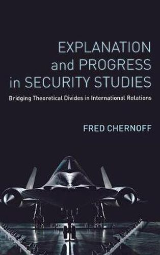 Cover image for Explanation and Progress in Security Studies: Bridging Theoretical Divides in International Relations