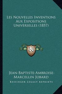 Cover image for Les Nouvelles Inventions Aux Expositions Universelles (1857)