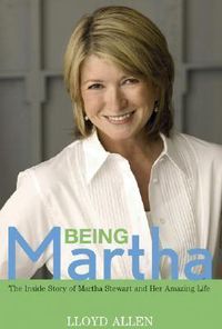 Cover image for Being Martha: The Inside Story of Martha Stewart and Her Amazing Life