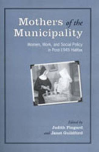 Cover image for Mothers of the Municipality: Women, Work, and Social Policy in Post-1945 Halifax