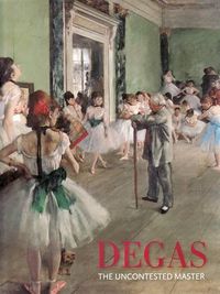 Cover image for Degas: The Uncontested Master