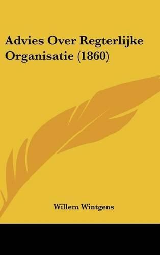 Cover image for Advies Over Regterlijke Organisatie (1860)