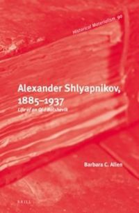 Cover image for Alexander Shlyapnikov, 1885-1937: Life of an Old Bolshevik