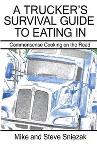 Cover image for A Trucker's Survival Guide to Eating In: Commonsense Cooking on the Road