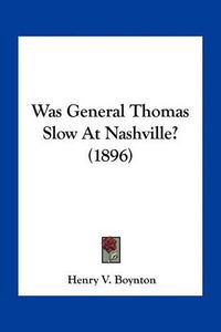 Cover image for Was General Thomas Slow at Nashville? (1896)