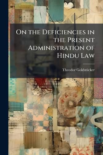 Cover image for On the Deficiencies in the Present Administration of Hindu Law: Being a Paper Read at the Meeting of the East India Association On the 6Th June, 1870
