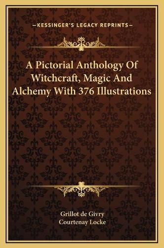 A Pictorial Anthology of Witchcraft, Magic and Alchemy with 376 Illustrations