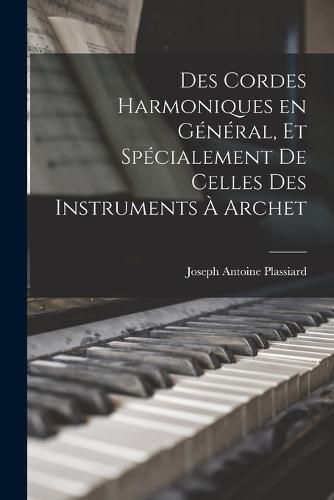 Cover image for Des Cordes Harmoniques en General, et Specialement de Celles des Instruments a Archet