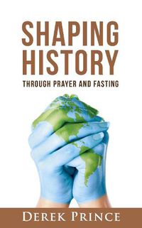 Cover image for Shaping History Through Prayer and Fasting