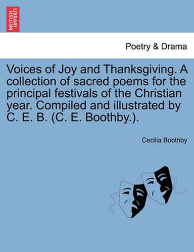 Cover image for Voices of Joy and Thanksgiving. a Collection of Sacred Poems for the Principal Festivals of the Christian Year. Compiled and Illustrated by C. E. B. (C. E. Boothby.).